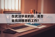 在武汉毕业的你，是否能找到理想的工作？
