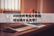 208分的专科分数线可以读什么大学？