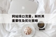 网站接口流量，解析其重要性及优化策略