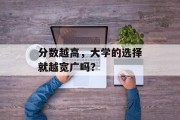 分数越高，大学的选择就越宽广吗？