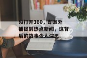 没打开360，却意外捕捉到热点新闻，这背后的故事令人深思
