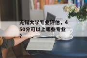 无锡大学专业评估，450分可以上哪些专业？