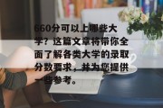 660分可以上哪些大学？这篇文章将带你全面了解各类大学的录取分数要求，并为您提供一些参考。