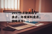 2017热点新闻段子盘点，年度笑料盘点，回味无穷！