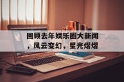 回顾去年娱乐圈大新闻，风云变幻，星光熠熠