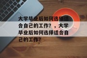 大学毕业后如何选择适合自己的工作？，大学毕业后如何选择适合自己的工作？