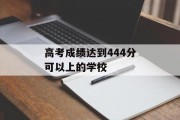 高考成绩达到444分可以上的学校