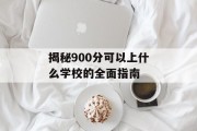 揭秘900分可以上什么学校的全面指南