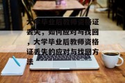 大学毕业后教师资格证丢失，如何应对与找回，大学毕业后教师资格证丢失的应对与找回方法