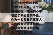 关于749分可以上哪些军校的问题，这个问题可能在一些人的心中引起了不必要的争论。作为一名专业的军事人员和教育资源提供者，我想向大家详细介绍一下这方面的信息。