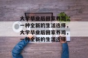 大学毕业后回家养鸡，一种全新的生活选择，大学毕业后回家养鸡，一种全新的生活选择