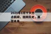 2020年8月十大热点新闻，回顾历史，展望未来