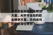 大学毕业后的职业规划方案，大学毕业后的职业规划方案，迈向成功的职业路径规划