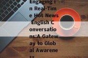 Engaging in Real-Time Hot News English Conversations:A Gateway to Global Awareness