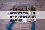 十年磨一剑，大学毕业后的研究生之路，十年磨一剑，研究生之路的成长与蜕变