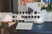 00后大学毕业，哪一年？，00后大学毕业年份预测
