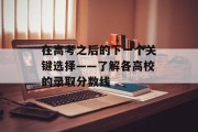 在高考之后的下一个关键选择——了解各高校的录取分数线