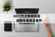 2021热点新闻摘录，回顾年度焦点事件