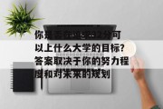 你是否在追求32分可以上什么大学的目标？答案取决于你的努力程度和对未来的规划