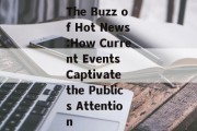 The Buzz of Hot News:How Current Events Captivate the Publics Attention