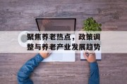 聚焦养老热点，政策调整与养老产业发展趋势