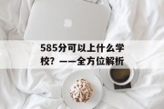 585分可以上什么学校？——全方位解析