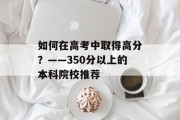 如何在高考中取得高分？——350分以上的本科院校推荐