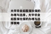 大学毕业后医保社保的办理与选择，大学毕业后医保社保的办理与选择策略