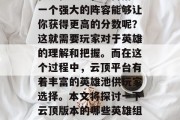 在排位赛中，如何搭配一个强大的阵容能够让你获得更高的分数呢？这就需要玩家对于英雄的理解和把握。而在这个过程中，云顶平台有着丰富的英雄池供玩家选择。本文将探讨一下云顶版本的哪些英雄组合可以得到高分。