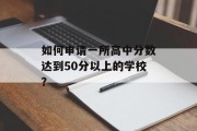 如何申请一所高中分数达到50分以上的学校？