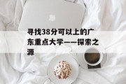 寻找38分可以上的广东重点大学——探索之源