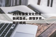 201年体育文化热点新闻盘点，激情岁月，精彩瞬间
