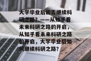 大学毕业后能否继续科研之路？——从知乎看未来科研之路的开启，从知乎看未来科研之路的开启，大学毕业后如何继续科研之路？