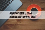 关闭360搜索，热点新闻背后的思考与启示
