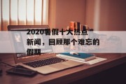 2020暑假十大热点新闻，回顾那个难忘的假期