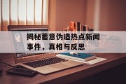 揭秘蓄意伪造热点新闻事件，真相与反思