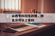 山西专科招生政策，四百分可以上本科