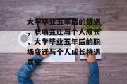 大学毕业五年后的待遇，职场变迁与个人成长，大学毕业五年后的职场变迁与个人成长待遇展望