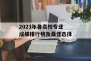 2023年各高校专业成绩排行榜及最佳选择