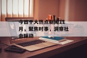 今日十大热点新闻11月，聚焦时事，洞察社会脉动