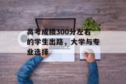 高考成绩300分左右的学生出路，大学与专业选择