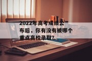 2022年高考成绩公布后，你有没有被哪个重点高校录取？