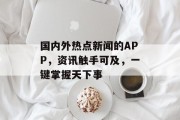 国内外热点新闻的APP，资讯触手可及，一键掌握天下事