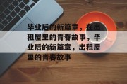 毕业后的新篇章，在出租屋里的青春故事，毕业后的新篇章，出租屋里的青春故事