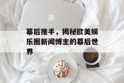 幕后推手，揭秘欧美娱乐圈新闻博主的幕后世界