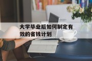 大学毕业后如何制定有效的省钱计划