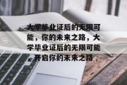 大学毕业证后的无限可能，你的未来之路，大学毕业证后的无限可能，开启你的未来之路