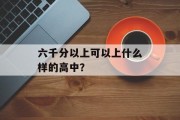 六千分以上可以上什么样的高中？