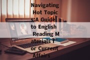 Navigating Hot Topics:A Guide to English Reading Materials for Current Affairs