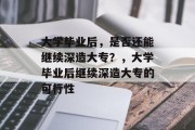大学毕业后，是否还能继续深造大专？，大学毕业后继续深造大专的可行性